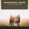 Meaningful Work - Life transformation